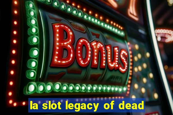 la slot legacy of dead