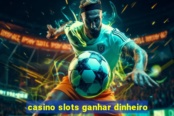 casino slots ganhar dinheiro