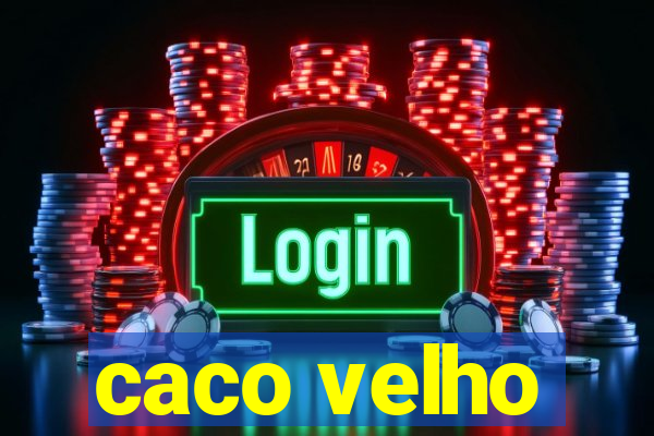 caco velho