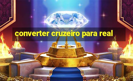 converter cruzeiro para real