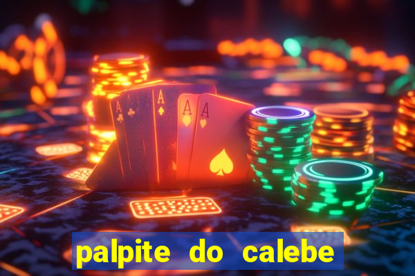 palpite do calebe para hoje