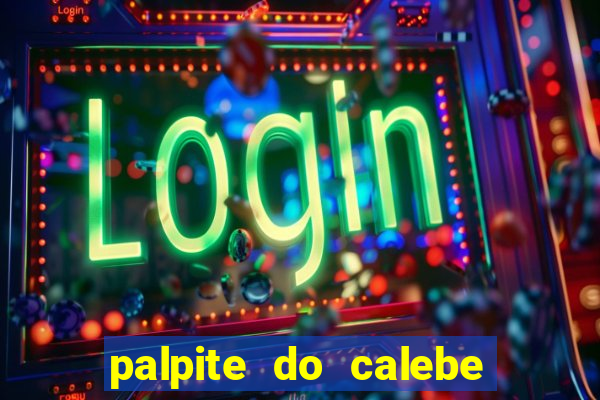 palpite do calebe para hoje