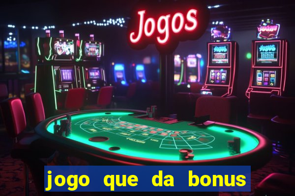 jogo que da bonus de boas vindas