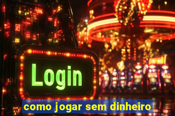 como jogar sem dinheiro