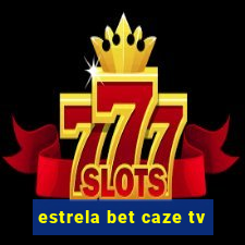 estrela bet caze tv