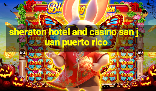 sheraton hotel and casino san juan puerto rico