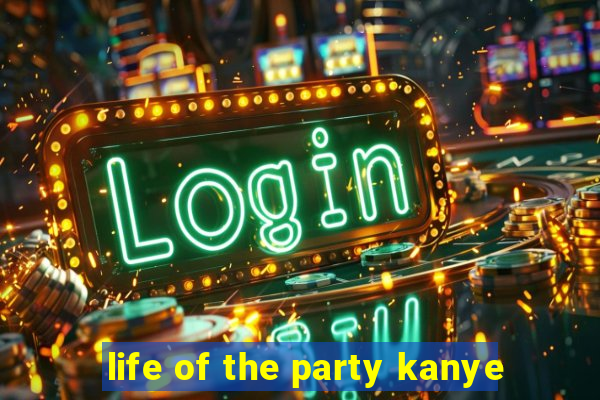 life of the party kanye