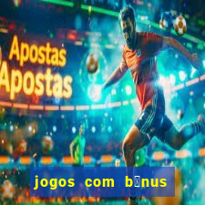 jogos com b么nus de boas vindas