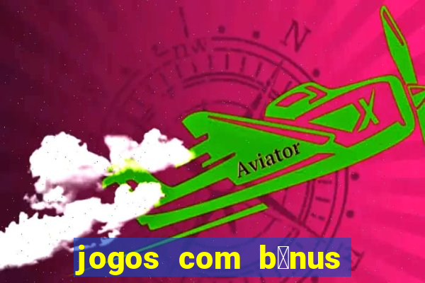 jogos com b么nus de boas vindas