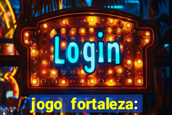 jogo fortaleza: onde assistir