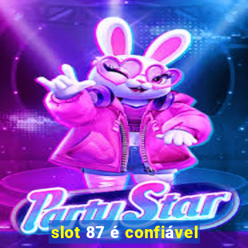 slot 87 é confiável