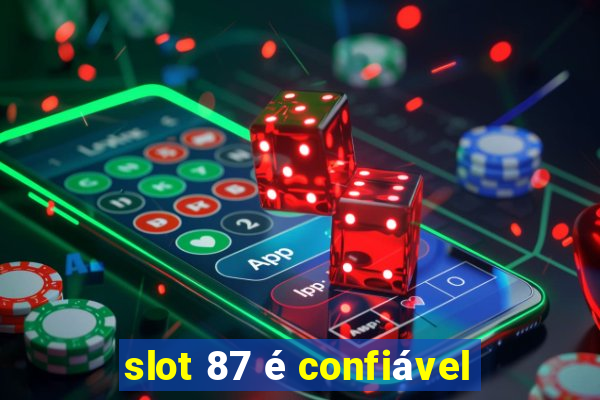 slot 87 é confiável