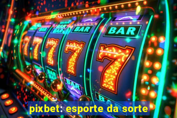 pixbet: esporte da sorte