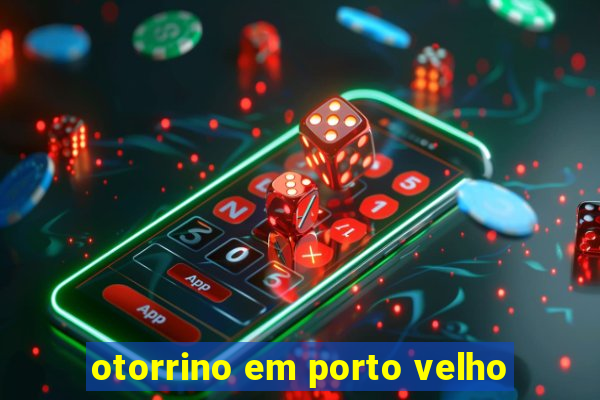 otorrino em porto velho