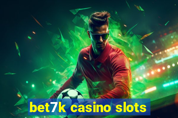 bet7k casino slots