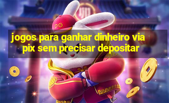 jogos para ganhar dinheiro via pix sem precisar depositar