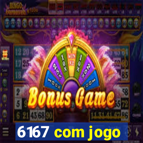 6167 com jogo