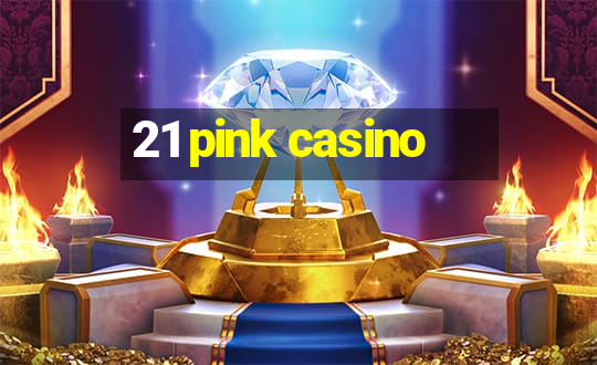 21 pink casino