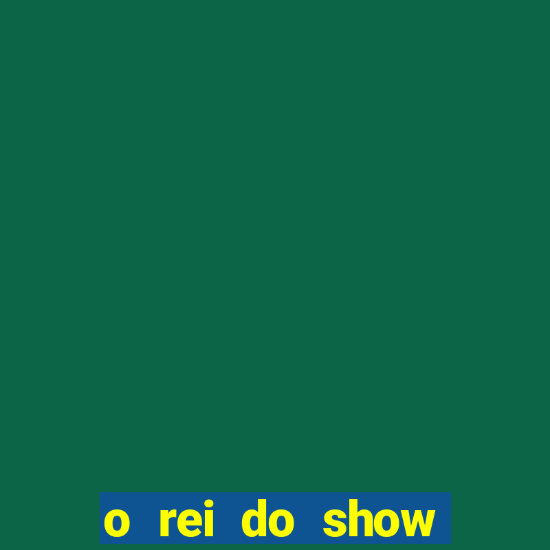 o rei do show filme completo dublado topflix