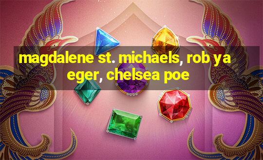 magdalene st. michaels, rob yaeger, chelsea poe