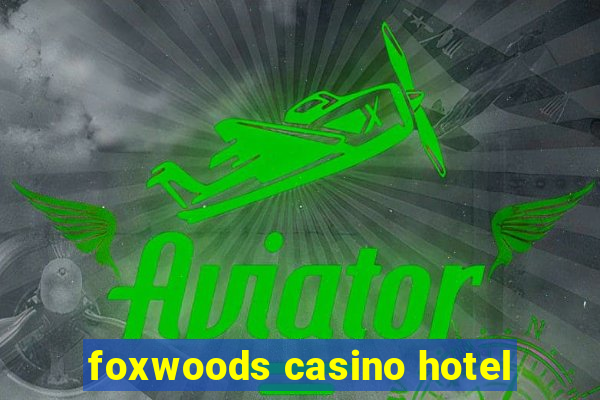 foxwoods casino hotel