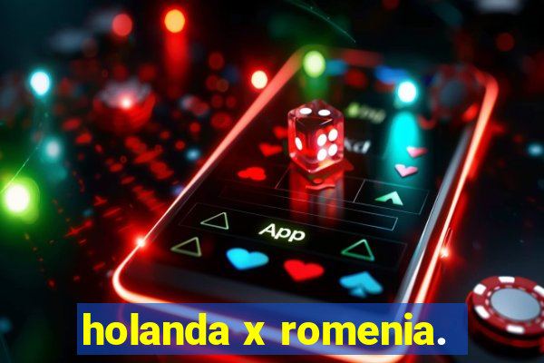 holanda x romenia.