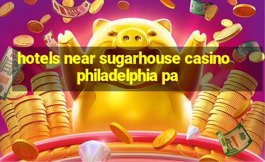 hotels near sugarhouse casino philadelphia pa