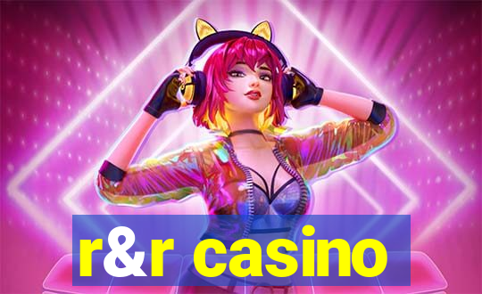 r&r casino