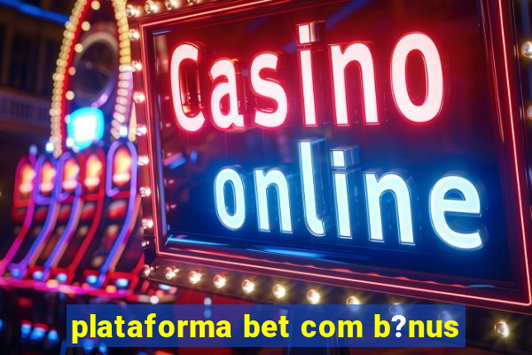 plataforma bet com b?nus