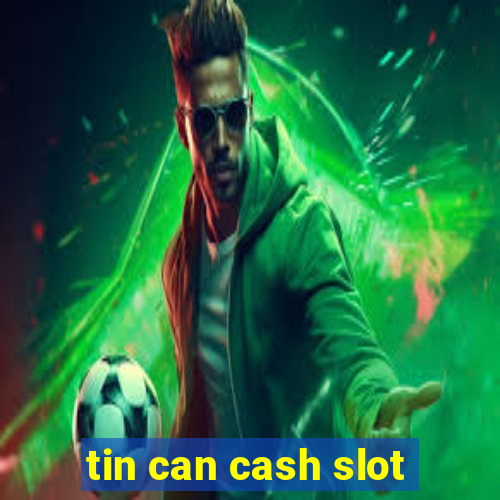 tin can cash slot