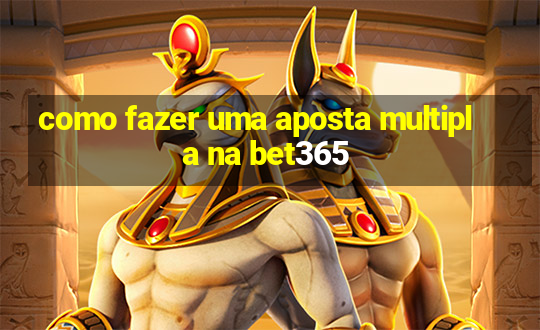 como fazer uma aposta multipla na bet365