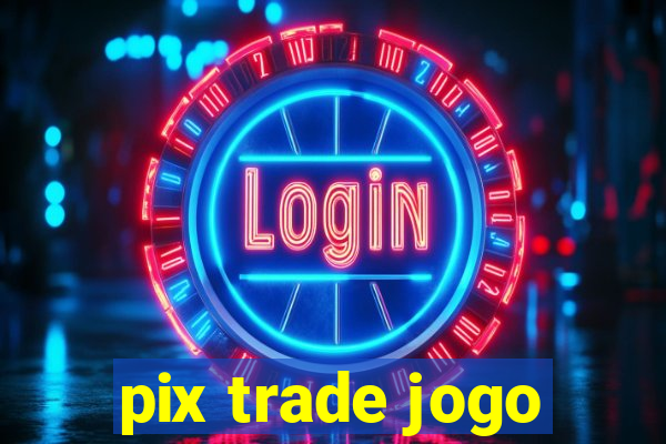 pix trade jogo