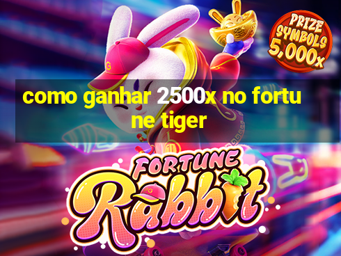 como ganhar 2500x no fortune tiger