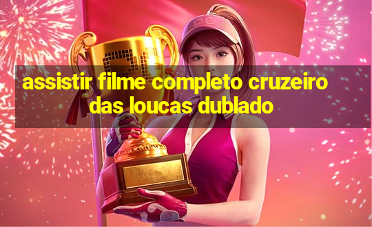 assistir filme completo cruzeiro das loucas dublado