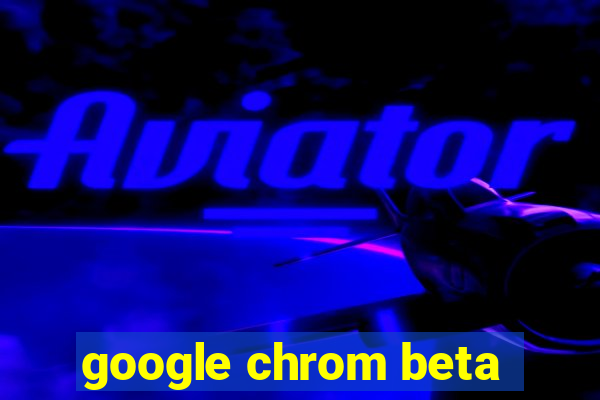 google chrom beta