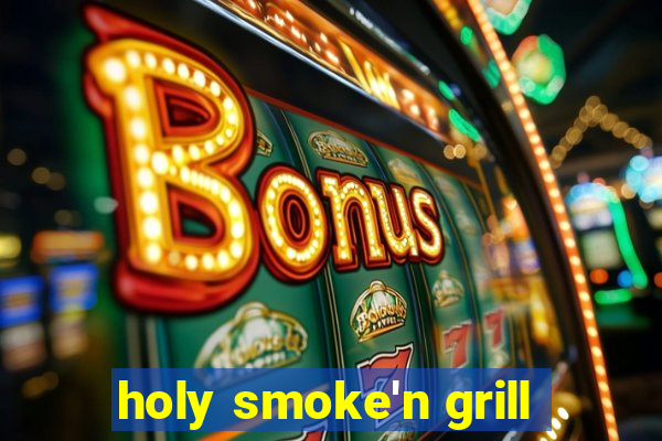 holy smoke'n grill