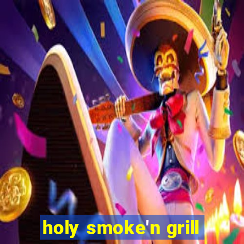 holy smoke'n grill