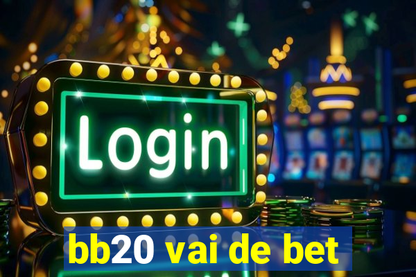 bb20 vai de bet