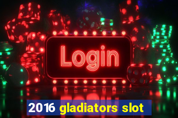 2016 gladiators slot