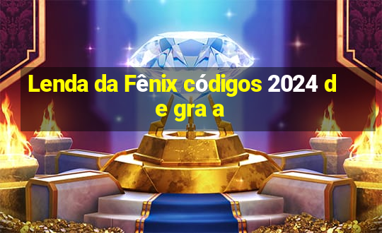 Lenda da Fênix códigos 2024 de gra a