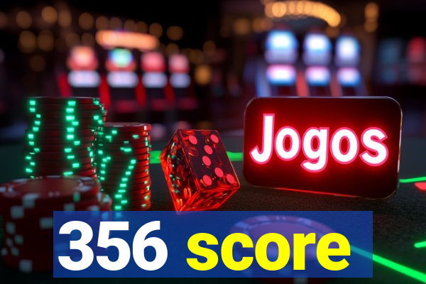 356 score