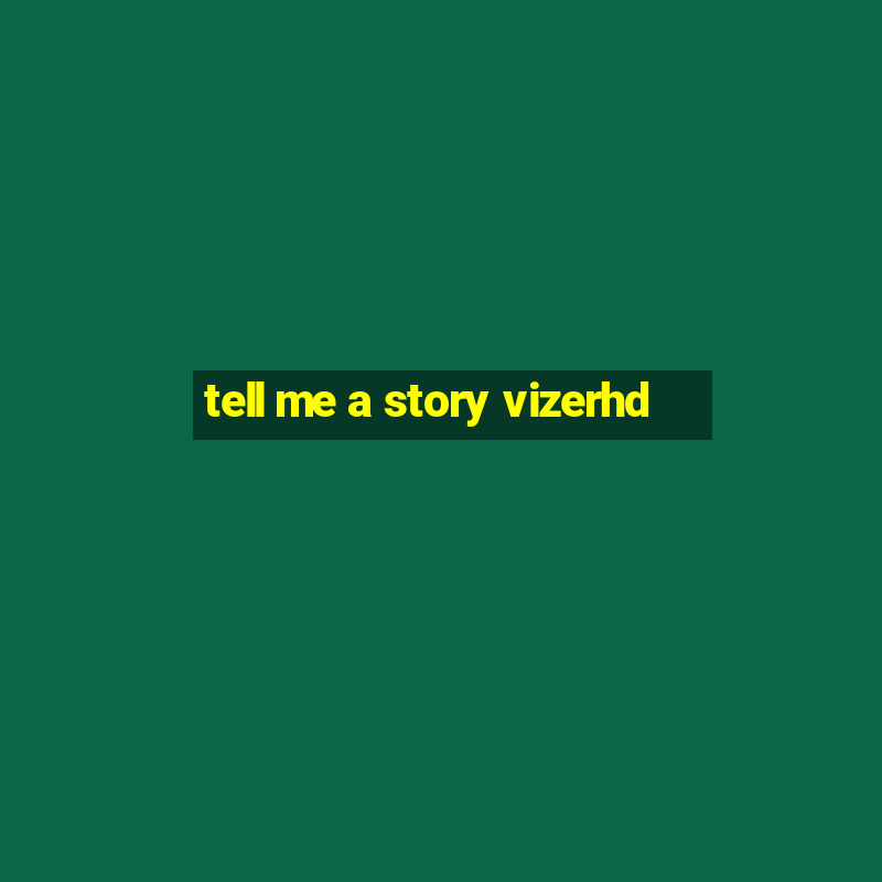 tell me a story vizerhd