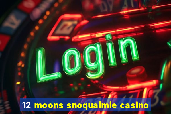 12 moons snoqualmie casino