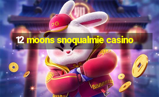 12 moons snoqualmie casino