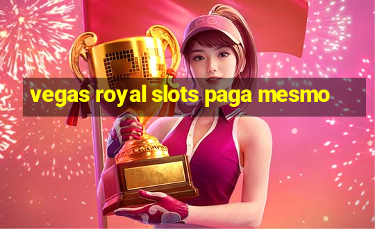 vegas royal slots paga mesmo