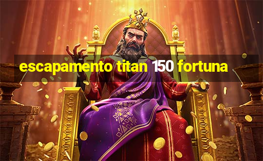 escapamento titan 150 fortuna