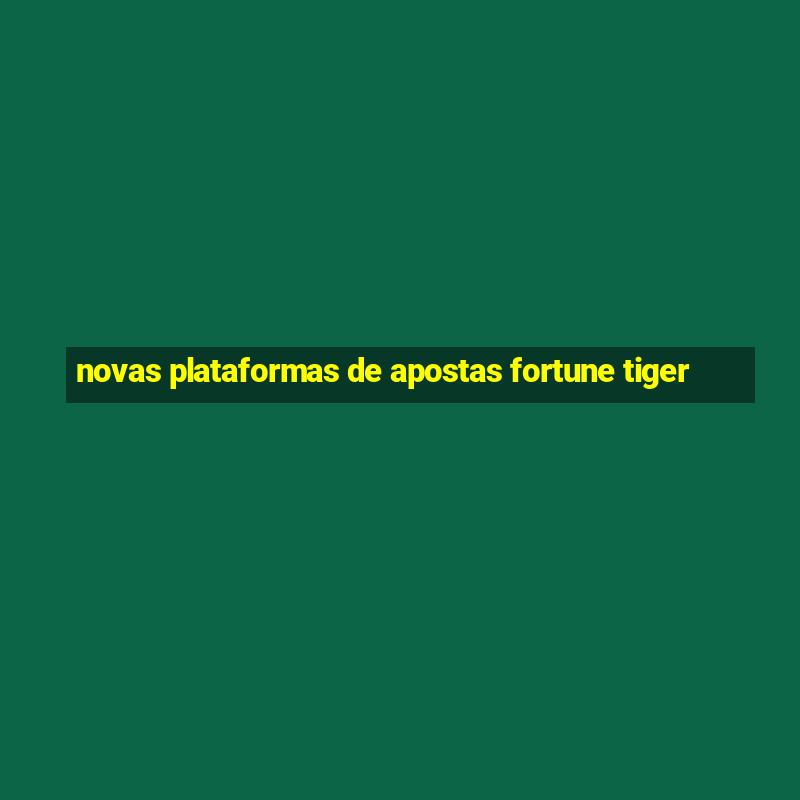 novas plataformas de apostas fortune tiger