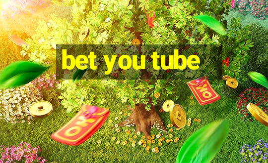 bet you tube