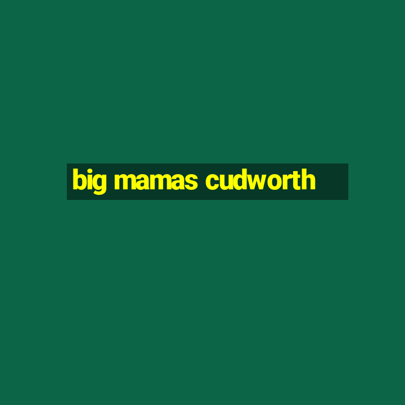 big mamas cudworth