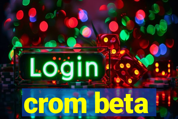 crom beta